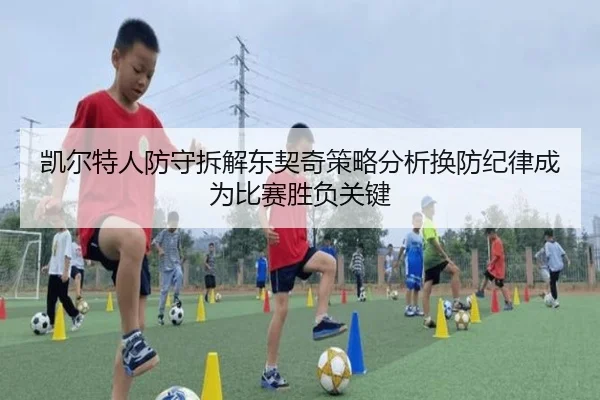 凯尔特人防守拆解东契奇策略分析换防纪律成为比赛胜负关键