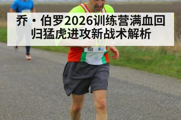 乔·伯罗2026训练营满血回归猛虎进攻新战术解析