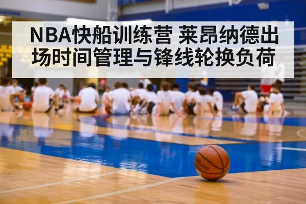 NBA快船训练营 莱昂纳德出场时间管理与锋线轮换负荷
