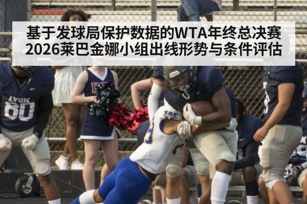 基于发球局保护数据的WTA年终总决赛2026莱巴金娜小组出线形势与条件评估